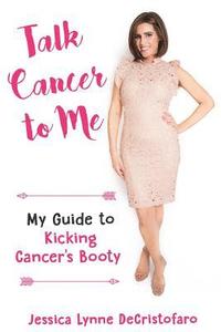 bokomslag Talk Cancer to Me: My Guide to Kicking Cancer's Booty!