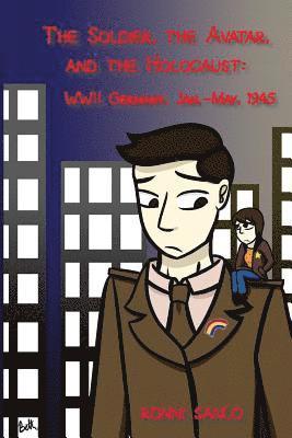 The Soldier, the Avatar, and the Holocaust: WWII Germany, Jan.-May, 1945