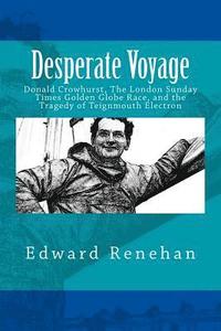 bokomslag Desperate Voyage: Donald Crowhurst, The London Sunday Times Golden Globe Race, and the Tragedy of Teignmouth Electron