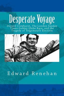 Desperate Voyage: Donald Crowhurst, The London Sunday Times Golden Globe Race, and the Tragedy of Teignmouth Electron 1