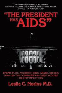 bokomslag 'The President Has AIDS': Enemy plot, accident, drug abuse, or sex: how did the Commander-in-Chief acquire this HIV infection?
