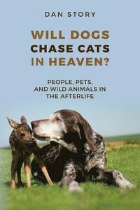 bokomslag Will Dogs Chase Cats in Heaven?: People, Pets, and Wild Animals in the Afterlife