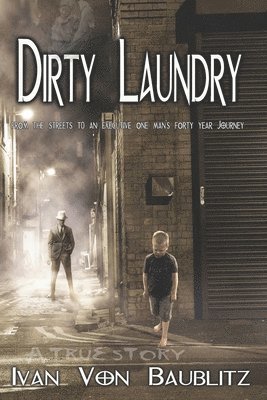 Dirty Laundry - A True Story: From the Streets to an Executive One Man's Forty Year Journey 1