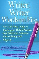Writer, Writer Words on Fire: Fun and Easy Ways to Ignite Your Child's Passion and Skills For Common Core Writing and Beyond