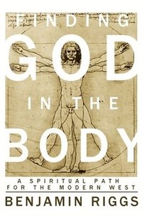 bokomslag Finding God in the Body: A Spiritual Path for the Modern West