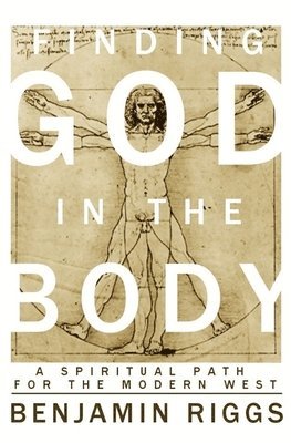 Finding God in the Body: A Spiritual Path for the Modern West 1