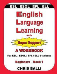 bokomslag English Language Learning with Super Support: Beginners - Book 1: A WORKBOOK For ESL / ESOL / EFL / ELL Students