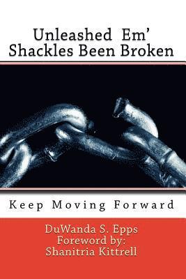bokomslag Unleashed Em' Shackles Been Broken: Keep Moving Forward