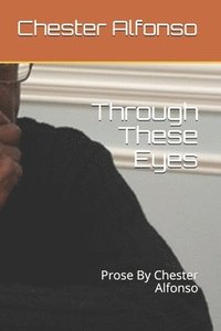 bokomslag Through These Eyes: Prose By Chester Alfonso
