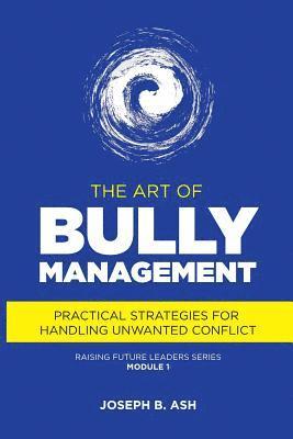 The Art of Bully Management: Practical Strategies for Handling Unwanted Conflict 1