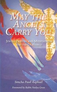 bokomslag May the Angels Carry You: Jewish Prayers and Meditations for the Deathbed