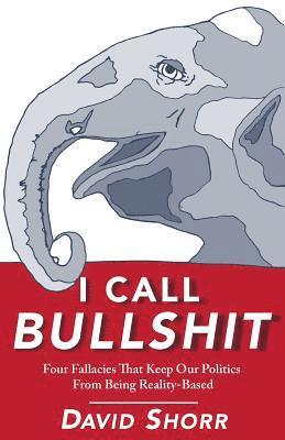 I Call Bullshit: Four Fallacies That Keep Our Politics From Being Reality-Based