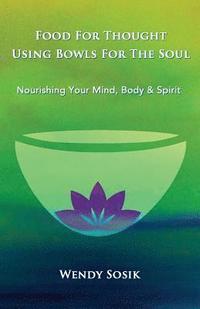 bokomslag Food For Thought Using Bowls For The Soul: Nourishing Your Mind, Body & Spirit