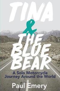 bokomslag Tina and the Blue Bear: A Solo Motorcycle Journey Around the World.