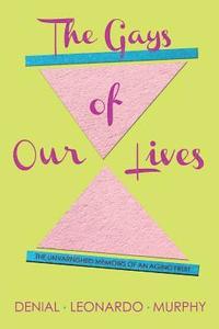 bokomslag The Gays of Our Lives: The Unvarnished Memoirs of an Aging Fruit