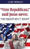 bokomslag 'Vote Republican,' said Jesus never.: The Right Isn't Right