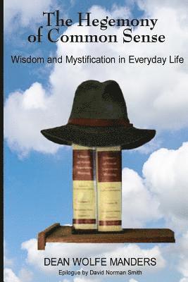 Dean Wolfe Manders - The Hegemony of Common Sense: Wisdom and Mystification in Everyday Life, Häftad