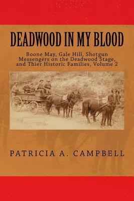 Deadwood In My Blood: Boone May, Gale Hill, Shotgun Messengers on the Deadwood Stage, and Their Historic Families 1