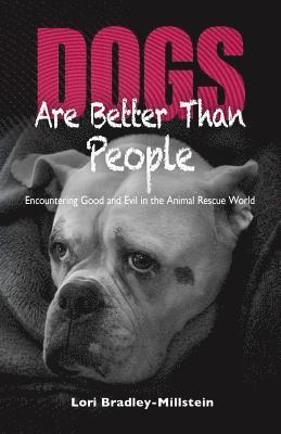 Dogs Are Better Than People: Encountering Good and Evil in the Animal Rescue World 1