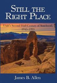 bokomslag Still The Right Place: Utah's Second Half-Century of Statehood, 1945 - 1995
