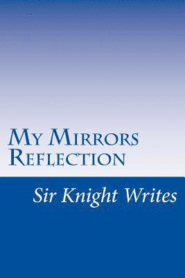 Sir Knight Writes: My Mirrors Reflection 1