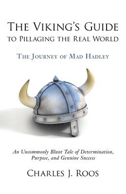 bokomslag The Viking's Guide To Pillaging the Real World - The Journey of Mad Hadley: An Uncommonly Blunt Tale of Determination, Purpose, and Genuine Success