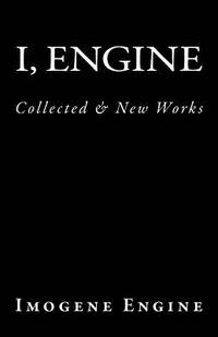 bokomslag I, Engine: Collected & New Works