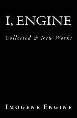 I, Engine: Collected & New Works 1