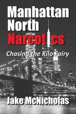 Jake McNicholas - Manhattan North Narcotics: Chasing the Kilo Fairy, Häftad