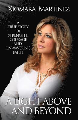 A Light Above and Beyond: A True Story Of Strength, Courage And Unwavering Faith 1