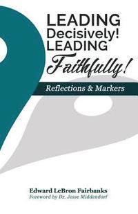bokomslag Leading Decisively! Leading Faithfully!: Reflections and Markers