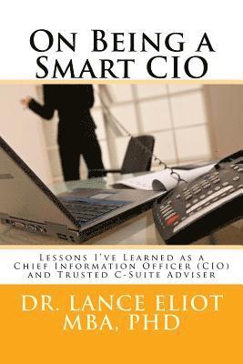 On Being a Smart CIO: Lessons I've Learned as a Chief Information Officer (CIO) and Trusted C-Suite Adviser 1