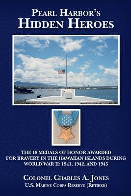 Jones U. S. Marine Corps Reserve (Retire - Pearl Harbor's Hidden Heroes: The 18 Medals of Honor Awarded for Bravery in the Hawaiian Islands During World War II: 1941, 1942, and 1945, Häftad