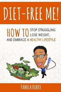 bokomslag Diet-Free Me: How to Stop Struggling, Lose Weight, and Embrace a Healthy Lifestyle