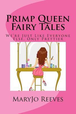 Primp Queen Fairy Tales: We're Just like Everyone Else, Only Prettier 1