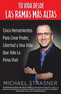 Michael Strasner - Tu Vida Desde Las Ramas Más Altas: Cinco Herramientas para Crear Poder, Libertad y una Vida que Valga la Pena Vivir, Häftad