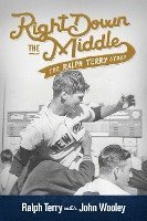 Right Down the Middle: The Ralph Terry Story