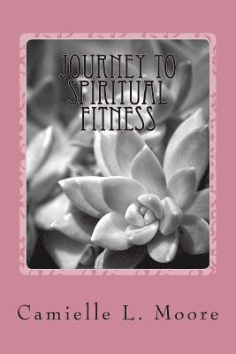 Journey To Spiritual Fitness: Becoming Temple-Fit Mind, Body, Heart, Soul, and Spirit 1