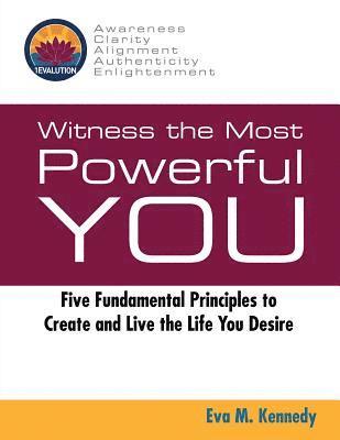 bokomslag Witness the Most Powerful YOU: Five Fundamental Principles to Create and Live the Life You Desire