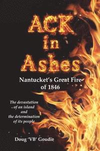 bokomslag ACK in Ashes: Nantucket's Great Fire of 1846