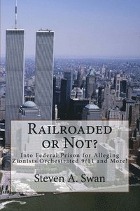 bokomslag Railroaded or Not?: Into Federal Prison for Alleging Zionists Orchestrated 9/11 and More!