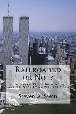 Railroaded or Not?: Into Federal Prison for Alleging Zionists Orchestrated 9/11 and More! 1