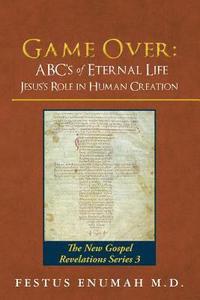 bokomslag Game Over: ABC's of Eternal Life Jesus's Role in Human Creation: The New Gospel Revelations Series 3