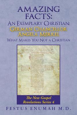 Festus Enumah M. D., Festus Enumah M D - Amazing Facts: An Exemplary Christian: German Chancellor Angela Merkel What Makes You Not a Christian: The New Gospel Revelations Series 4, Häftad