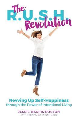 The R.U.S.H. Revolution: Revving Up Self-Happiness through the Power of Intentional Living 1