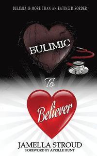 bokomslag Bulimic To Believer: Using Biblical Principals to Understand Why Bulimia is More than Eating Disorder