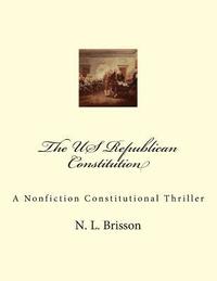 bokomslag The US Republican Constitution: A Nonfiction Constitutional Thriller