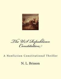 bokomslag The US Republican Constitution: A Nonfiction Constitutional Thriller