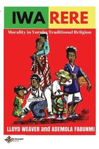 bokomslag Iwa Rere: Morality in Yoruba Traditional Religion