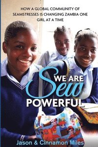 bokomslag We Are Sew Powerful: How A Global Community Of Seamstresses Is Changing Zambia One Girl At A Time